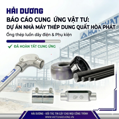 VẬT TƯ CƠ ĐIỆN HẢI DƯƠNG CUNG ỨNG VẬT TƯ CHO DỰ ÁN NHÀ MÁY THÉP DUNG QUẤT HÒA PHÁT