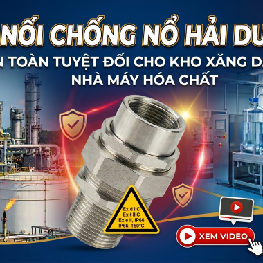 Đầu nối chống nổ Hải Dương – Đạt tiêu chuẩn an toàn khắc nghiệt nhất cho kho xăng dầu, nhà máy hóa chất